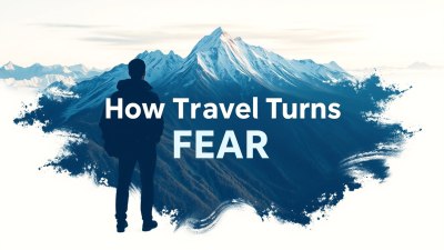 How Travel Turns Fear Into Fascination